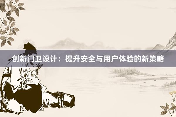 创新门卫设计：提升安全与用户体验的新策略